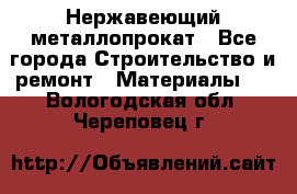 Нержавеющий металлопрокат - Все города Строительство и ремонт » Материалы   . Вологодская обл.,Череповец г.